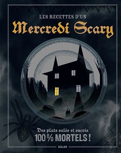 Les recettes d'un mercredi scary : des plats salés et sucrés 100 % mortels !: des plats salés et sucrés 100 % mortels !