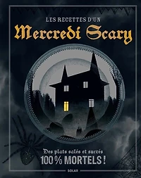 Les recettes d'un mercredi scary : des plats salés et sucrés 100 % mortels !: des plats salés et sucrés 100 % mortels !