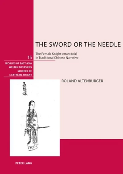 The Sword or the Needle: The Female Knight-errant ("xia") in Traditional Chinese Narrative