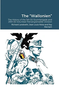 The "Wallonien": The History of the 5th SS-Sturmbrigade and 28th SS Volunteer Panzergrenadier Division