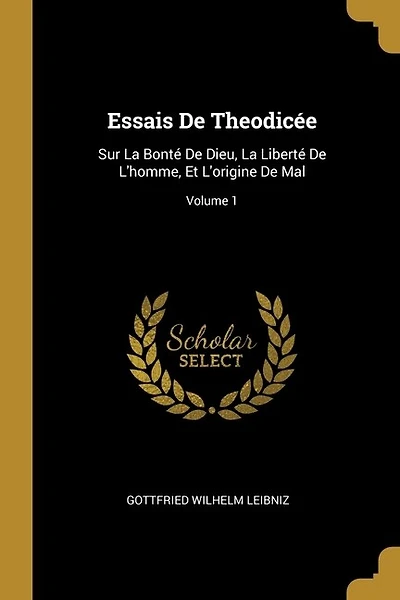 Essais De Theodicée: Sur La Bonté De Dieu, La Liberté De L'homme, Et L'origine De Mal; Volume 1
