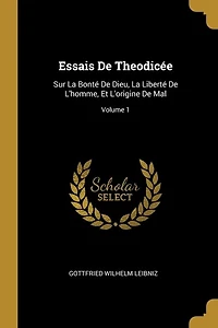 Essais De Theodicée: Sur La Bonté De Dieu, La Liberté De L'homme, Et L'origine De Mal; Volume 1