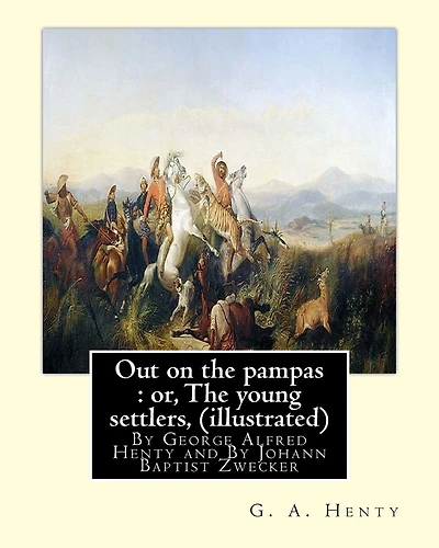 Out on the pampas: or, The young settlers, By G. A. Henty (illustrated): By Johann Baptist Zwecker (1814-1876) was a German artist who illustrated books and magazines in the nineteenth century.