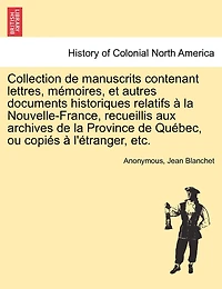 Collection de manuscrits contenant lettres, mémoires, et autres documents historiques relatifs à la Nouvelle-France, recueillis aux archives de la Province de Québec, ou copiés à l'étranger, etc, vol. IV