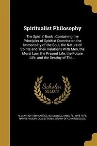 Spiritualist Philosophy: The Spirits' Book : Containing Principles of Spiritist Doctrine