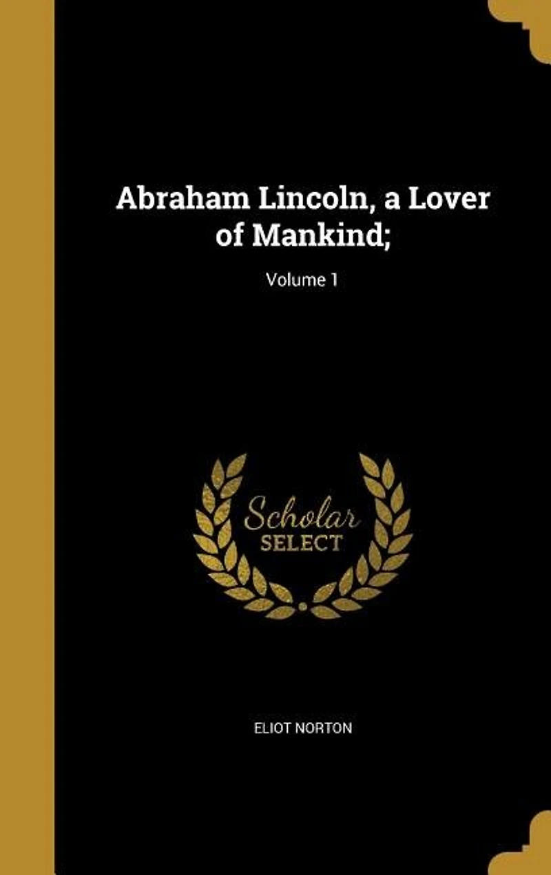 Abraham Lincoln, a Lover of Mankind;; Volume 1