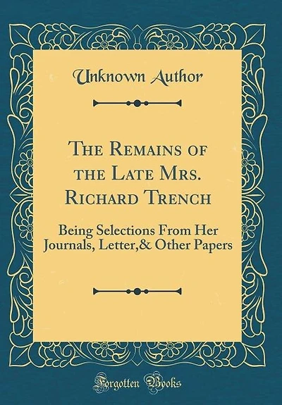 the Remains of Late Mrs. Richard Trench: Being Selections From Her Journals, Letter,& Other Papers (Classic Reprint)