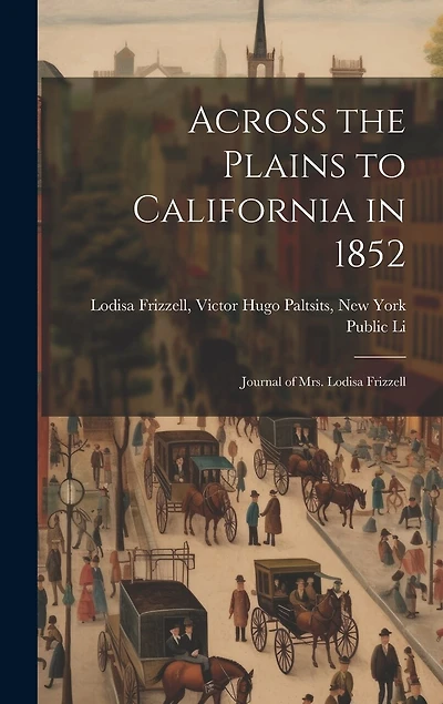 Across the Plains to California in 1852: Journal of Mrs. Lodisa Frizzell