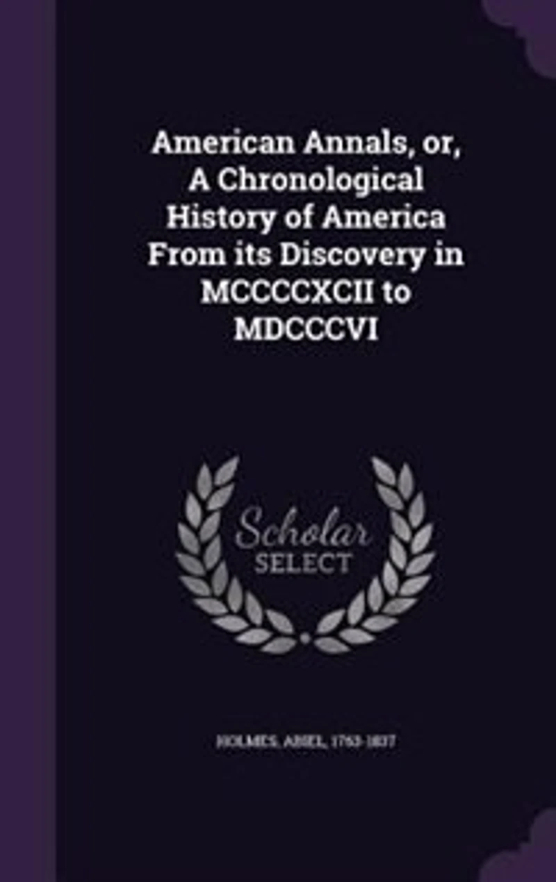 American Annals: Or, a Chronological History of America, From Its Discovery Mccccxcii to Mdcccvi