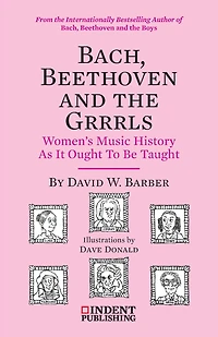 Bach, Beethoven and the Grrrls: Women's Music History As It Ought To Be Taught
