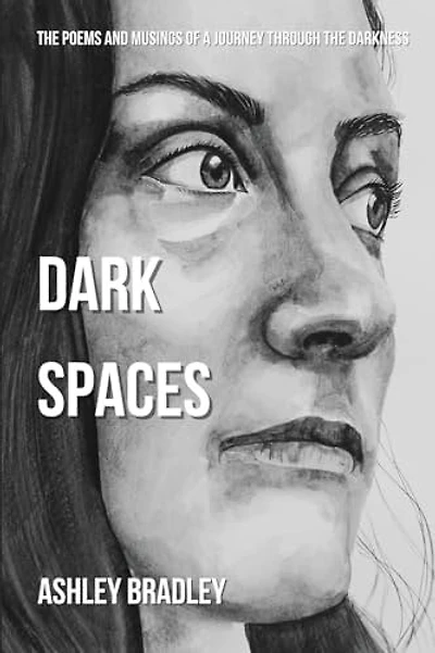 Dark Spaces: The Poems And Musings Of A Journey Through The Darkness