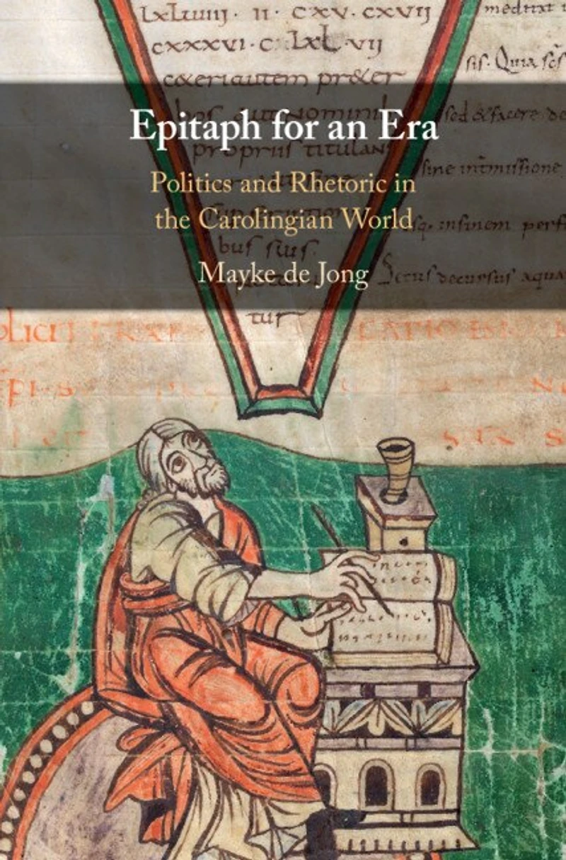 Epitaph for an Era: Politics and Rhetoric the Carolingian World