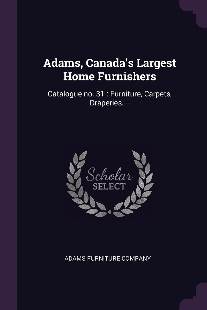 Adams, Canada's Largest Home Furnishers: Catalogue no. 31: Furniture, Carpets, Draperies. -