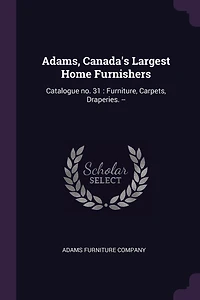 Adams, Canada's Largest Home Furnishers: Catalogue no. 31: Furniture, Carpets, Draperies. -