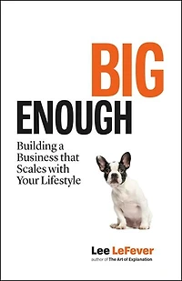 Big Enough: Building A Business That Scales With Your Lifestyle