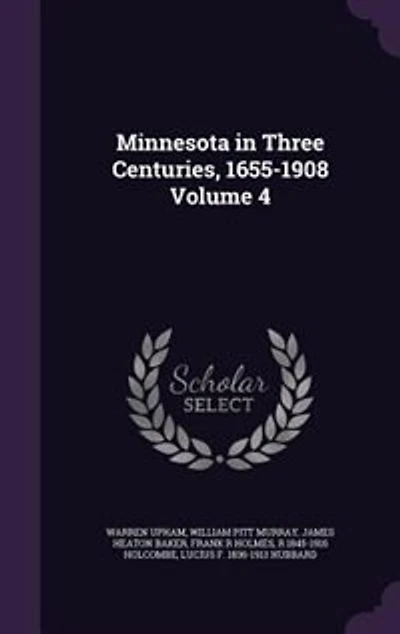 Minnesota in Three Centuries, 1655-1908 Volume 4
