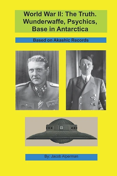 World War II: The Truth. Wunderwaffe, Psychics, Base in Antarctica.: Based on Akashic Records.