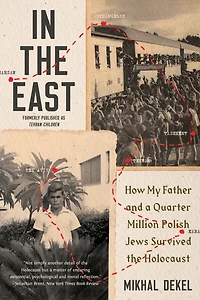 the East: How My Father and a Quarter Million Polish Jews Survived Holocaust