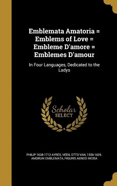 Emblemata Amatoria = Emblems of Love = Embleme D'amore = Emblemes D'amour: In Four