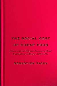 the Social Cost of Cheap Food: Labour and Political Economy Food Distribution Britain, 1830-1914