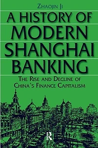 A History of Modern Shanghai Banking: The Rise and Decline China's Financial Capitalism