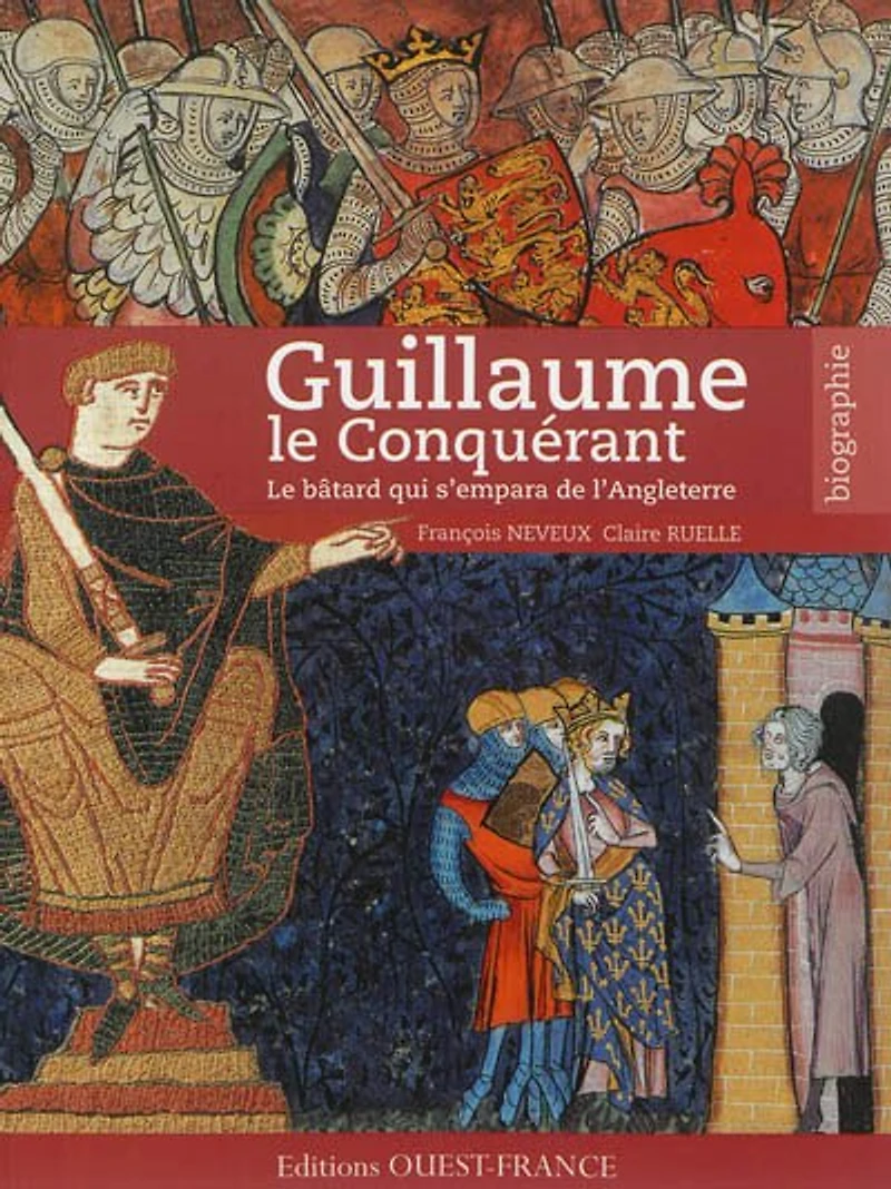 Guillaume le Conquérant: le bâtard qui s'empara de l'Angleterre