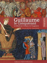 Guillaume le Conquérant: le bâtard qui s'empara de l'Angleterre