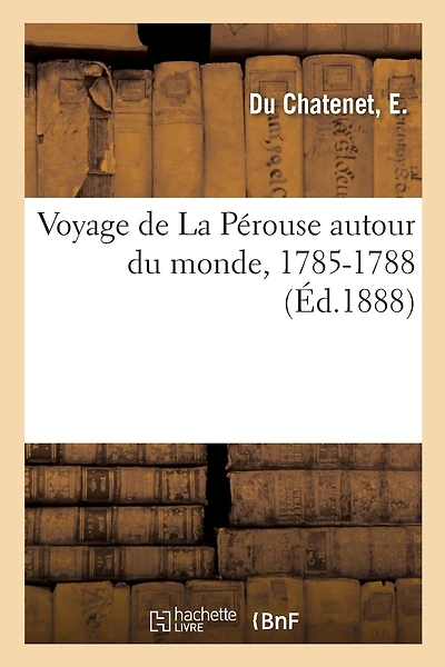 Voyage de la Pérouse Autour Du Monde, 1785-1788