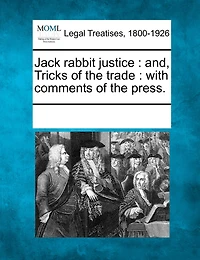 Jack Rabbit Justice: And, Tricks of the Trade: With Comments of the Press.