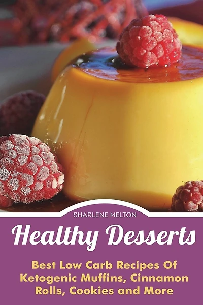 Healthy Desserts: Best Low Carb Recipes Of Ketogenic Muffins, Cinnamon Rolls, Co