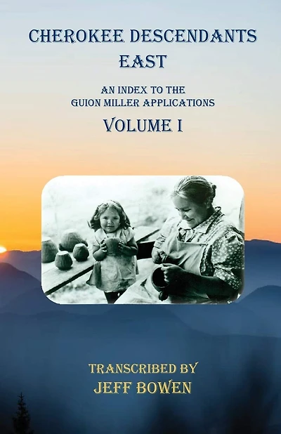 Cherokee Descendants East Volume I: An Index To The Guion Miller Applications