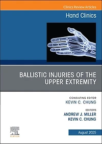 Ballistic Injuries of the Upper Extremity, An Issue Hand Clinics