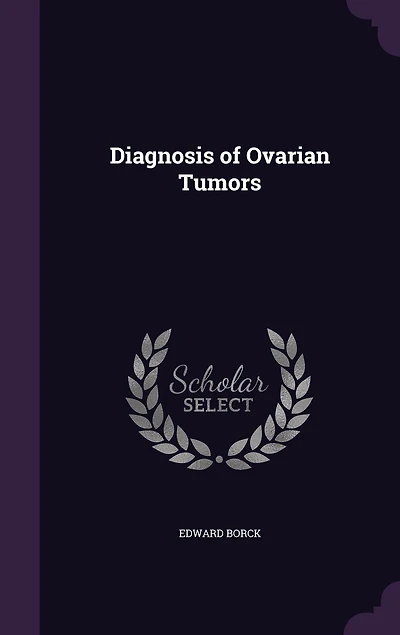 Diagnosis of Ovarian Tumors (Classic Reprint)