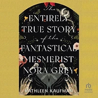 the Entirely True Story of Fantastical Mesmerist Nora Grey