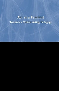 Act as a Feminist: Towards Critical Acting Pedagogy