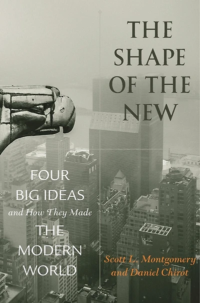 the Shape of New: Four Big Ideas and How They Made Modern World