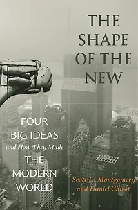 the Shape of New: Four Big Ideas and How They Made Modern World