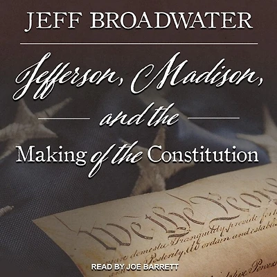 Jefferson, Madison, and the Making of Constitution Lib/E