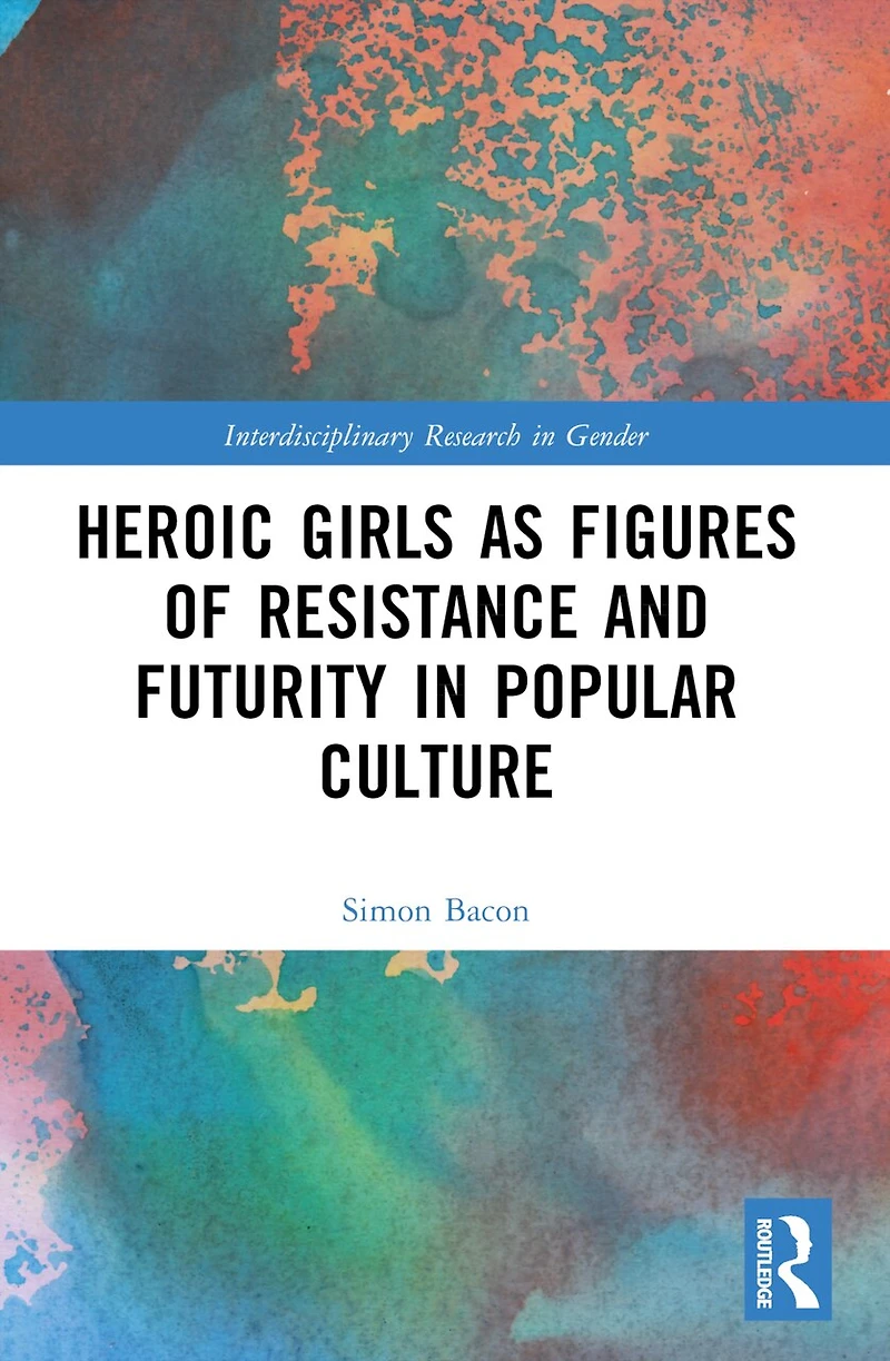 Heroic Girls as Figures of Resistance and Futurity Popular Culture