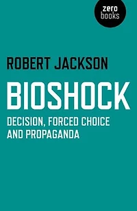BioShock: Decision, Forced Choice and Propaganda