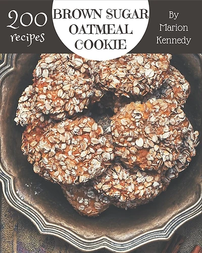 200 Brown Sugar Oatmeal Cookie Recipes: An Inspiring Brown Sugar Oatmeal Cookie Cookbook for You