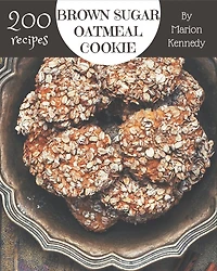 200 Brown Sugar Oatmeal Cookie Recipes: An Inspiring Brown Sugar Oatmeal Cookie Cookbook for You