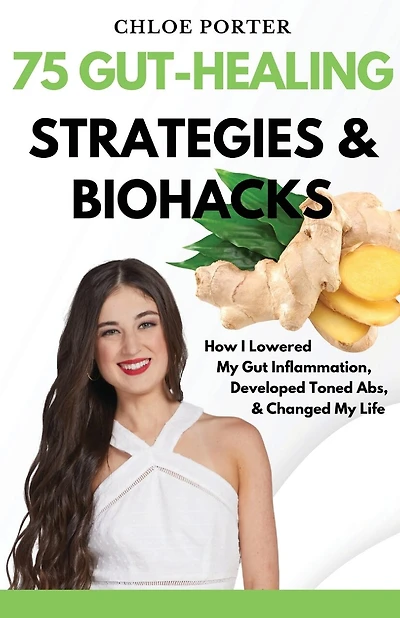 75 Gut-Healing Strategies & Biohacks: How I Lowered My Gut Inflammation, Developed Toned Abs, & Changed My Life