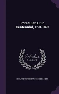 Porcellian Club Centennial, 1791-1891 (Classic Reprint)