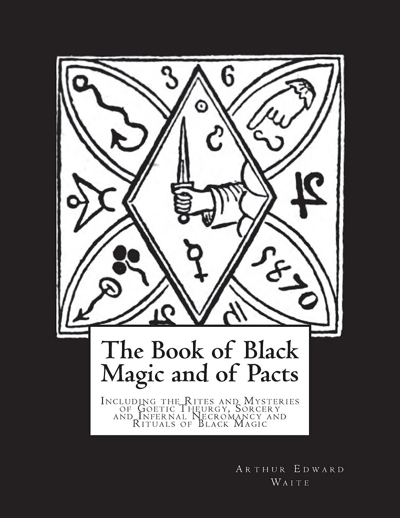 the Book of Black Magic and Pacts: Including Rites Mysteries Goetic Theurgy, Sorcery Infernal Necromancy Rituals