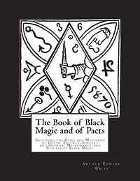 the Book of Black Magic and Pacts: Including Rites Mysteries Goetic Theurgy, Sorcery Infernal Necromancy Rituals