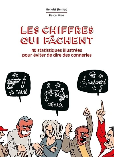 Les chiffres qui fâchent: 40 statistiques illustrées pour arrêter de dire des conneries