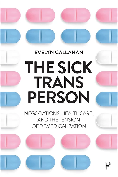 the Sick Trans Person: Negotiations, Healthcare, and Tension of Demedicalization