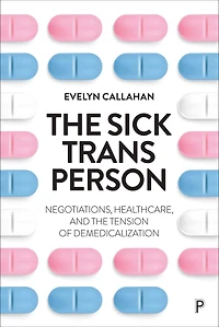 the Sick Trans Person: Negotiations, Healthcare, and Tension of Demedicalization