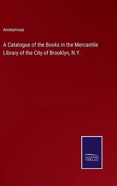 A Catalogue of the Books in the Mercantile Library of the City of Brooklyn